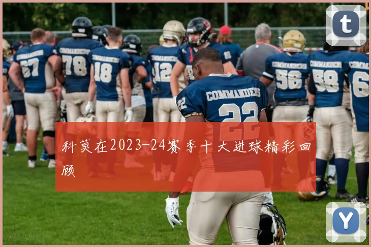 科莫在2023-24赛季十大进球精彩回顾