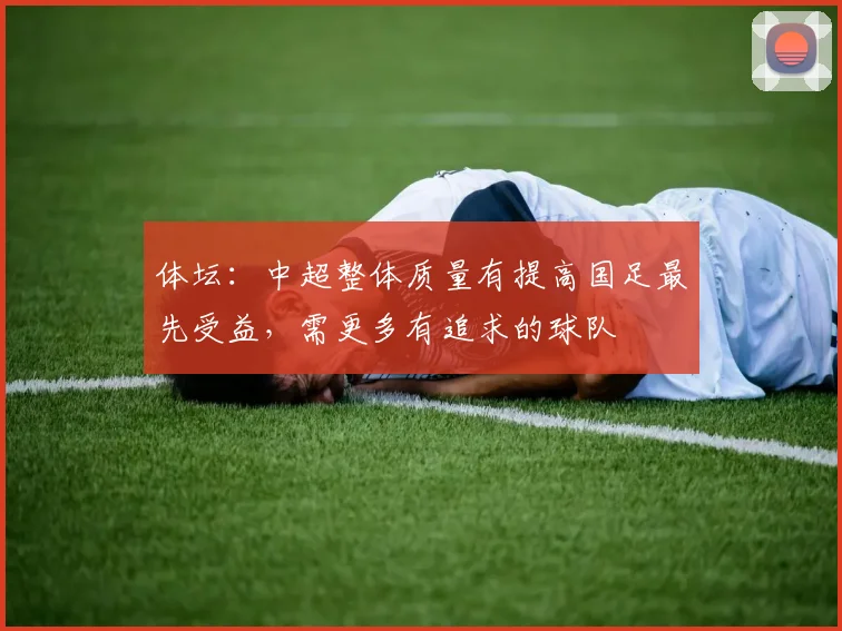 体坛：中超整体质量有提高国足最先受益，需更多有追求的球队