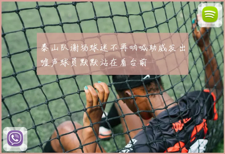 泰山队谢场球迷不再呐喊助威发出嘘声球员默默站在看台前