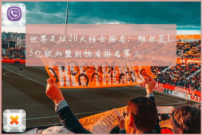 世界足坛20大转会排名：维尔茨1.5亿欧加盟利物浦排名第三