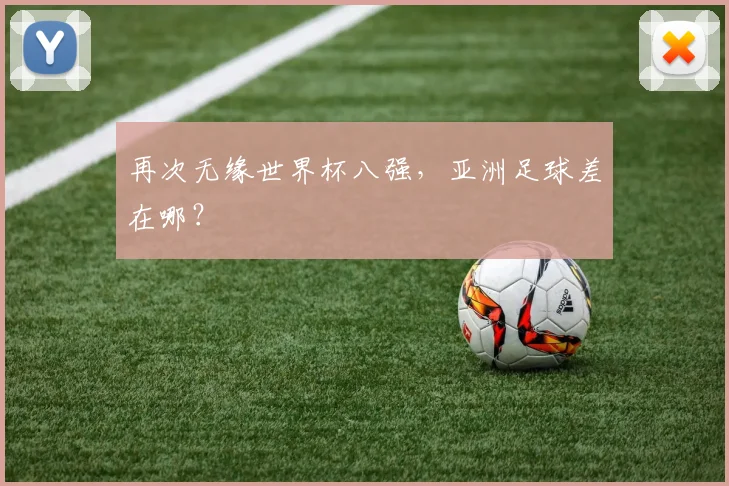 再次无缘世界杯八强，亚洲足球差在哪？